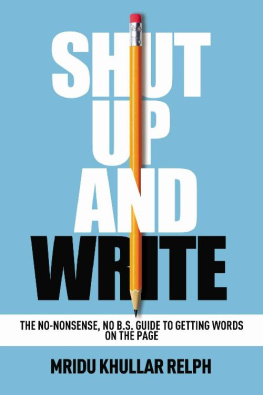 Mridu Khullar Relph Shut Up and Write: The No-Nonsense, No B.S. Guide to Getting Words on the Page