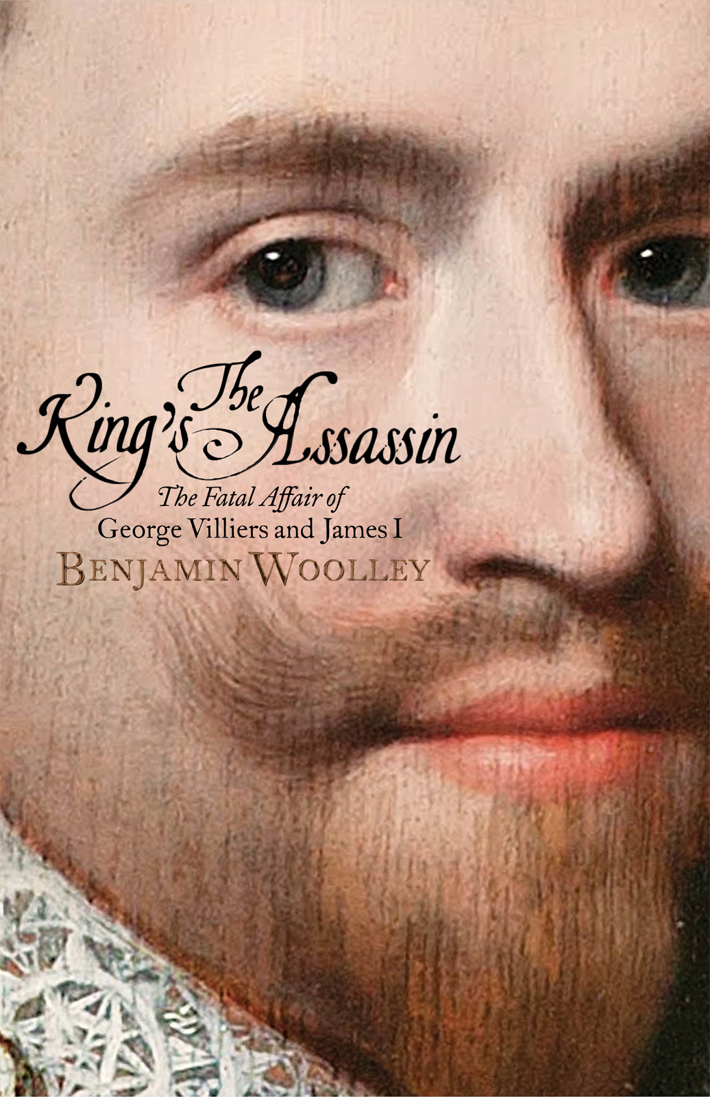 B ENJAMIN W OOLLEY THE KINGS ASSASSIN The Fatal Affair of George Villiers and - photo 1