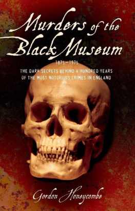 Gordon Honeycombe Murders of the Black Museum: The Dark Secrets Behind a Hundred Years of the Most Notorious Crimes in Britain