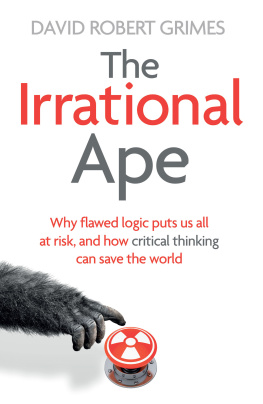 David Robert Grimes The Irrational Ape: Why Flawed Logic Puts us all at Risk and How Critical Thinking Can Save the World