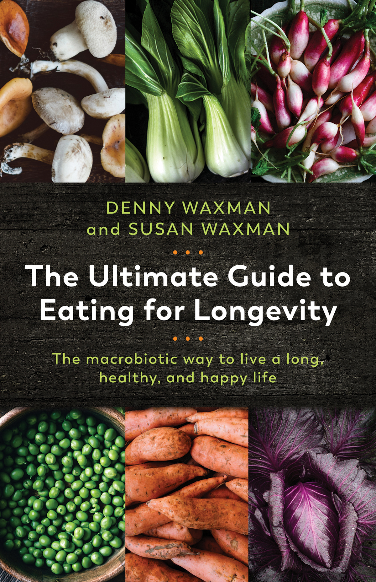 The Ultimate Guide to Eating for Longevity The macrobiotic way to live a long - photo 1