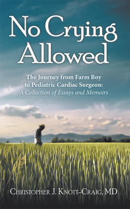 Christopher J. Knott-Craig MD - No Crying Allowed: The Journey from Farm Boy to Pediatric Cardiac Surgeon: A Collection of Essays and Memoirs