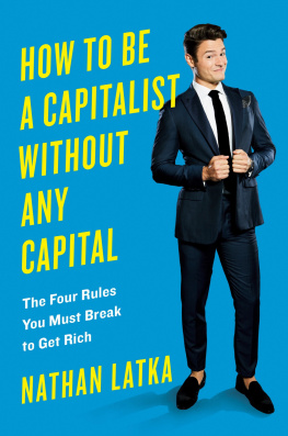 Nathan Latka - How to Be a Capitalist Without Any Capital: The Four Rules You Must Break to Get Rich