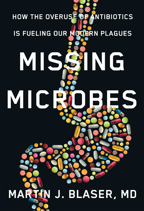 MISSING MICROBES HOW THE OVERUSE OF ANTIBIOTICS IS FUELING OUR MODERN - photo 1