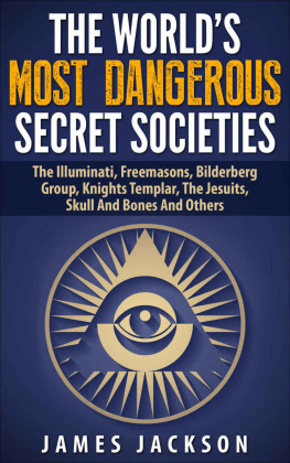 James Jackson The Worlds Most Dangerous Secret Societies the Illuminati, Freemasons, Bilderberg Group, Knights Templar, the Jesuits, Skull and Bones and Others