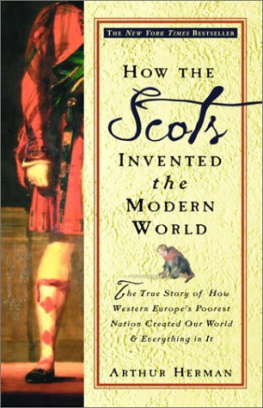 Arthur Herman - How the Scots Invented the Modern World: The True Story of how Western Europes Poorest Nation Created Our World & Everything in it