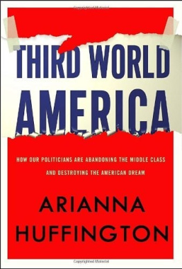Arianna Stassinopoulos Huffington - Third World America: How Our Politicians Are Abandoning the Middle Class and Betraying the American Dream