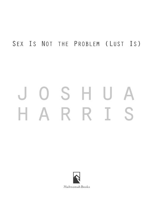 SEX IS NOT THE PROBLEM LUST IS published by Multnomah Books 2003 by Joshua - photo 1