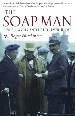 Roger Hutchinson - The Soap Man: Lewis, Harris and Lord Leverhulme