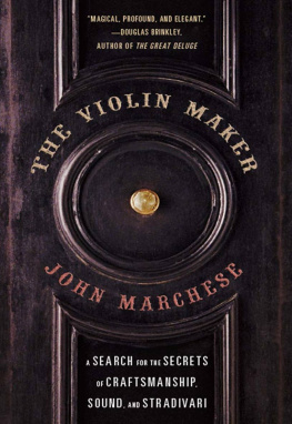 John Marchese - The Violin Maker: A Search for the Secrets of Craftsmanship, Sound, and Stradivari