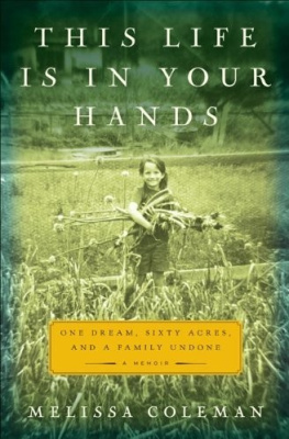Melissa Coleman - This Life Is in Your Hands: One Dream, Sixty Acres, and a Family Undone