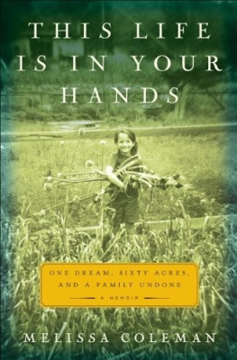 Melissa Coleman This Life Is in Your Hands: One Dream, Sixty Acres, and a Family Undone