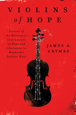 James A. Grymes - Violins of Hope: Violins of the Holocaust-Instruments of Hope and Liberation in Mankinds Darkest Hour