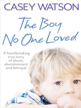 Watson The Boy No One Loved: A Heartbreaking True Story of Abuse, Abandonment and Betrayal