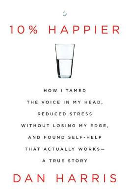 Dan Harris 10% Happier: How I Tamed the Voice in My Head, Reduced Stress Without Losing My Edge, and Found Self-Help That Actually Works--A True Story