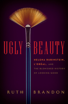 Ruth Brandon Ugly Beauty: Helena Rubinstein, LOréal, and the Blemished History of Looking Good