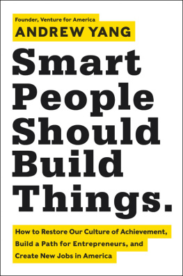 Andrew Yang Smart people should build things: how to restore our culture of achievement, build a path for entrepreneurs, and create new jobs in America