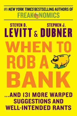 Steven D. Levitt When to rob a bank: ... and 131 more warped suggestions and well-intended rants from the freakonomics guys