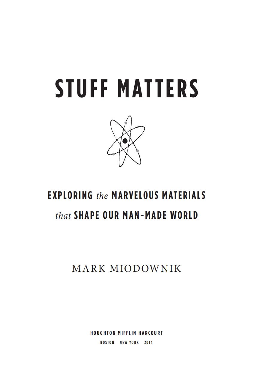 Table of Contents First US edition 2014 Copyright 2013 by Mark Miodownik ALL - photo 1