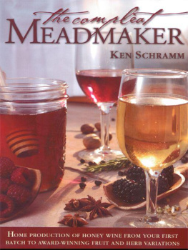 Ken Schramm - The Compleat Meadmaker: Home Production of Honey Wine From Your First Batch to Award-winning Fruit and Herb Variations