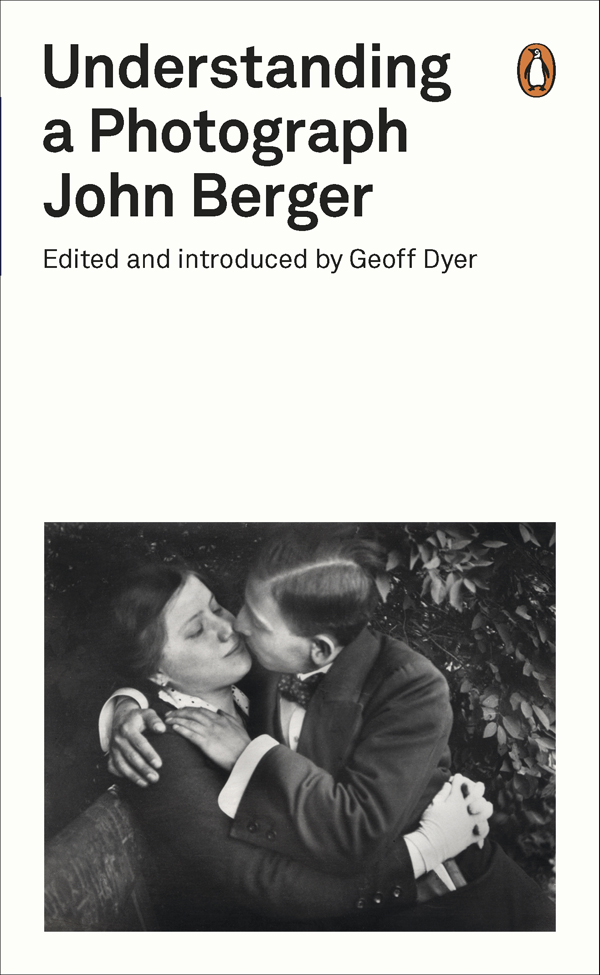 John Berger UNDERSTANDING A PHOTOGRAPH Edited and Introduced by GEOFF DYER - photo 1