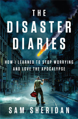 Sam Sheridan The disaster diaries: how I learned to stop worrying and love the apocalypse