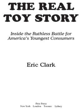 Eric Clark - The real toy story: inside the ruthless battle for americas youngest consumers