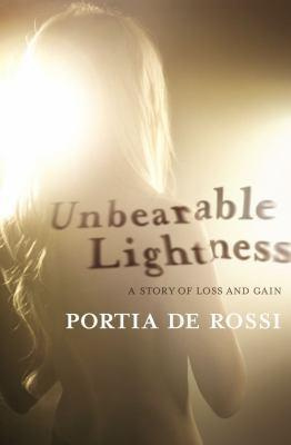 Portia de Rossi Unbearable Lightness: A Story of Loss and Gain