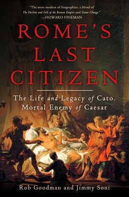 Rob Goodman & Jimmy Soni - Romes Last Citizen: The Life and Legacy of Cato, Mortal Enemy of Caesar