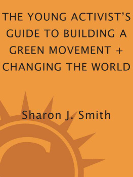 Sharon J. Smith The Young Activists Guide to Building a Green Movement and Changing the World