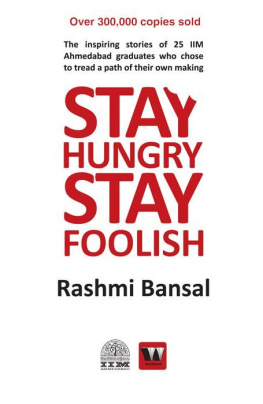rashmi Bansal - Stay hungry, stay foolish: the inspiring stories of 25 IIM Ahmedabad graduates who chose to tread a path of their own making