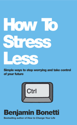 Benjamin Bonetti How to stress less: simple ways to stop worrying and take control of your future