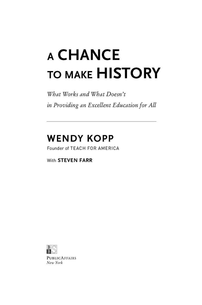 Table of Contents Praise for Wendy Kopps A Chance to Make History Over the - photo 2