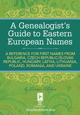 Connie Ellefson A Genealogists Guide to Eastern European Names: a Reference for First Names from Bulgaria, Czech Republic/ Slovak Republic, Hungary, Latvia, Lithuania, Poland, Romania, and Ukraine