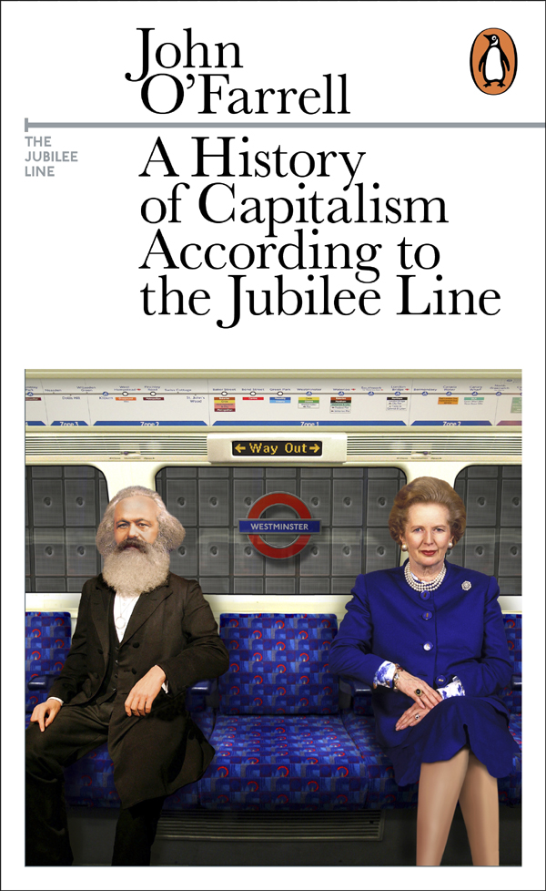 John OFarrell A HISTORY OF CAPITALISM ACCORDING TO THE JUBILEE LINE A Political - photo 1