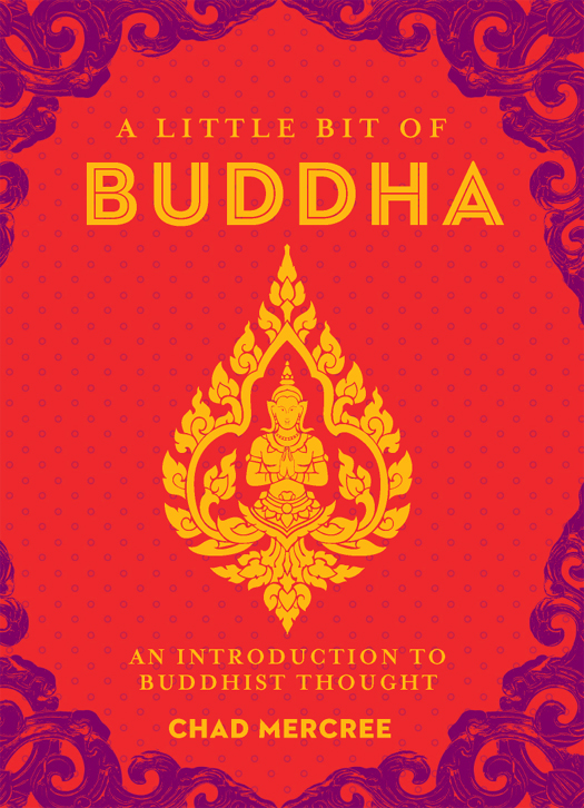 A LITTLE BIT OF BUDDHA AN INTRODUCTION TO BUDDHIST THOUGHT CHAD MERCREE - photo 1