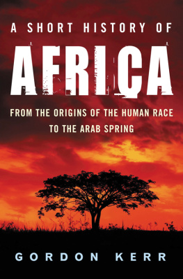 Gordon Kerr A Short History of Africa: From the Origins of the Human Race to the Arab Spring