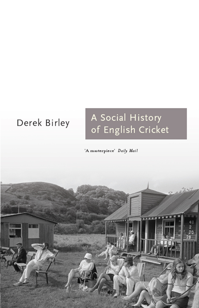 A SOCIAL HISTORY OF ENGLISH CRICKET Sir Derek Birleys other books include The - photo 1