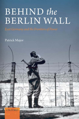 Patrick Major - Behind the Berlin Wall: East Germany and the Frontiers of Power