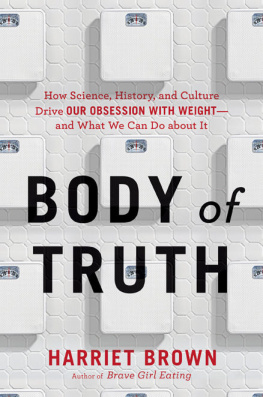 Harriet Brown - Body of Truth: How Science, History, and Culture Drive Our Obsession With Weight--And What We Can Do About It