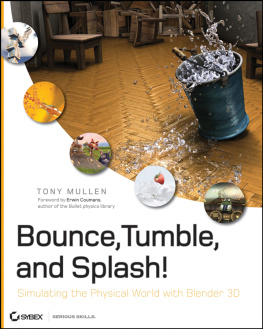 Coumans Erwin Mullen Tony - Bounce, tumble, and splash!: simulating the physical world with Blender 3D. - Description based on print version record. - Includes index