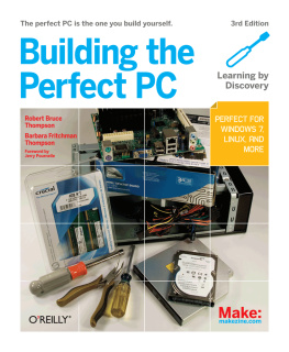 Thompson Building the perfect PC: Cover title. - Previous ed.: 2007. - Learning by discovery.. - Perfect for Windows 7, Linux, and more.. - Includes index