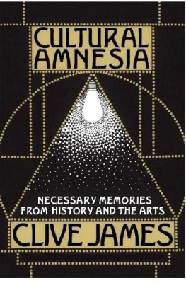 Clive James Cultural Amnesia: Necessary Memories From History and the Arts