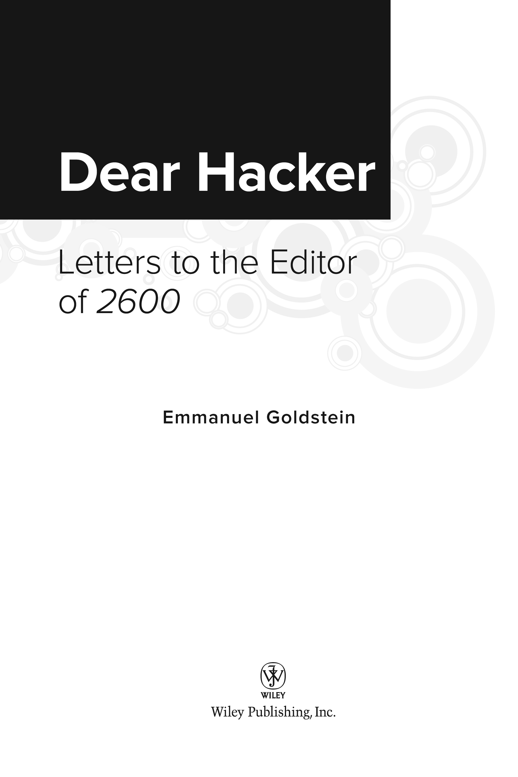 Dear Hacker Letters to the Editor of 2600 Published by Wiley Publishing Inc - photo 2