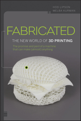 Kurman Melba Lipson Hod Fabricated: The New World of 3D Printing