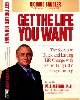 Richard Bandler Get the Life You Want: The Secrets to Quick and Lasting Life Change with Neuro-Linguistic Programming