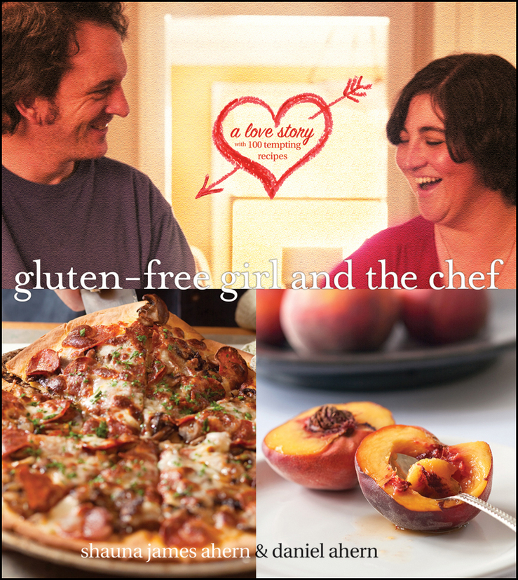 Gluten-Free Girl and the Chef A Love Story Shauna James Ahern and Daniel Ahern - photo 1