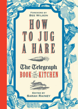 Sarah Rainey - How to Jug a Hare: The Telegraph Book of the Kitchen