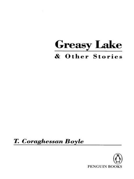 Table of Contents PENGUIN BOOKS GREASY LAKE AND OTHER STORIES T - photo 1