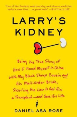 Daniel Asa Rose - Larrys Kidney: Being the True Story of How I Found Myself in China With My Black Sheep Cousin and His Mail-Order Bride, Skirting the Law to Get Him a Transplant--And Save His Life